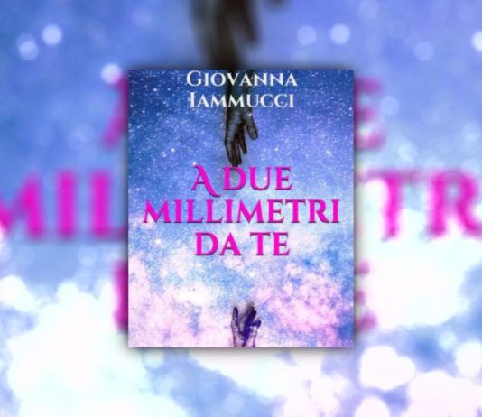 “A due millimetri da te”, il nuovo libro di Giovanna Iammucci Giovanna Iammucci "A due millimetri da te"